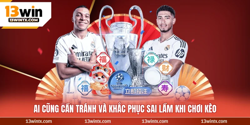 Ai cũng cần tránh và khắc phục sai lầm khi chơi kèo