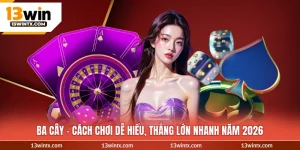 Ba Cây - Cách Chơi Dễ Hiểu, Thắng Lớn Nhanh Năm 2026