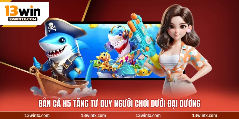 Bắn cá H5 tăng tư duy người chơi dưới đại dương