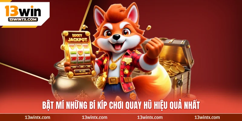 Bật mí những bí kíp chơi quay hũ hiệu quả nhất