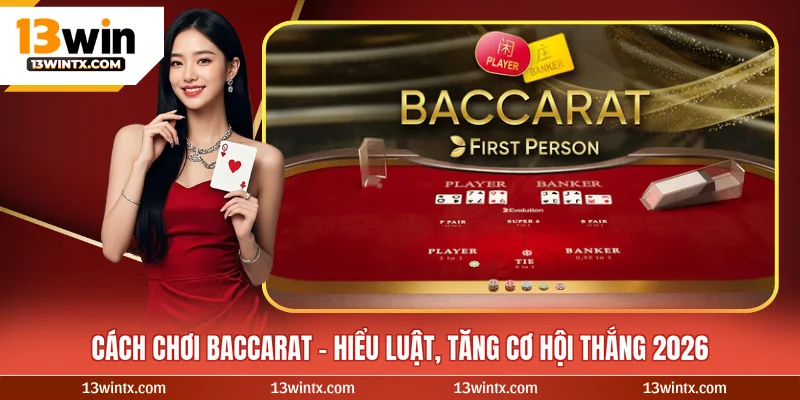 Cách Chơi Baccarat - Hiểu Luật, Tăng Cơ Hội Thắng 2026