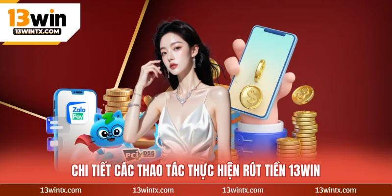 Chi tiết các thao tác thực hiện rút tiền 13WIN