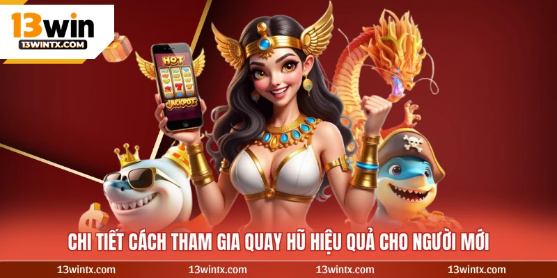 Chi tiết cách tham gia quay hũ hiệu quả cho người mới