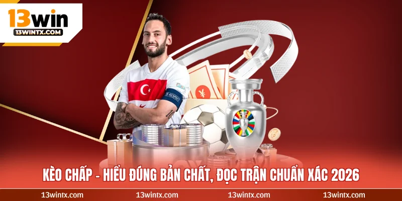 Kèo Chấp - Hiểu Đúng Bản Chất, Đọc Trận Chuẩn Xác 2026