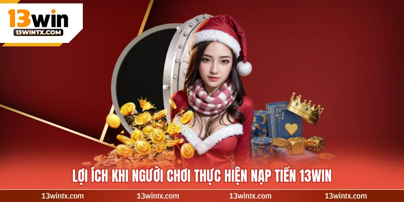 Lợi ích khi người chơi thực hiện nạp tiền 13WIN