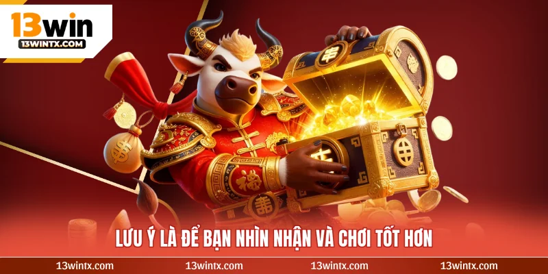 Lưu ý là để bạn nhìn nhận và chơi tốt hơn