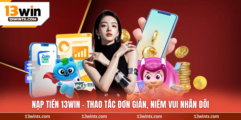Nạp Tiền 13WIN – Thao Tác Đơn Giản, Niềm Vui Nhân Đôi