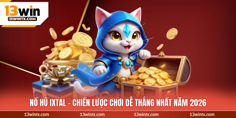 Nổ Hũ Ixtal - Chiến Lược Chơi Dễ Thắng Nhất Năm 2026