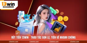 Rút Tiền 13WIN – Thao Tác Gọn Lẹ, Tiền Về Nhanh Chóng