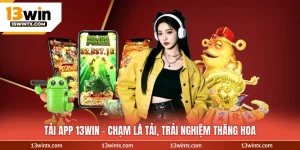 Tải App 13WIN – Chạm Là Tải, Trải Nghiệm Thăng Hoa